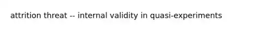 attrition threat -- internal validity in quasi-experiments