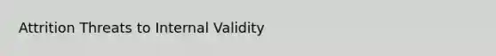 Attrition Threats to Internal Validity