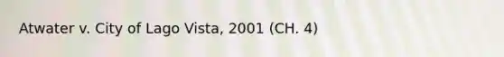 Atwater v. City of Lago Vista, 2001 (CH. 4)