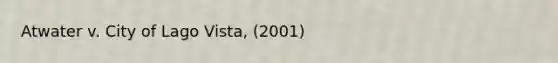 Atwater v. City of Lago Vista, (2001)