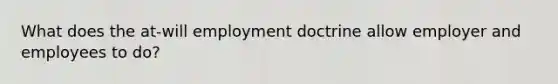 What does the at-will employment doctrine allow employer and employees to do?