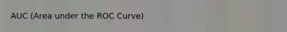 AUC (Area under the ROC Curve)