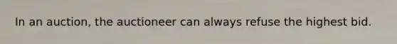 In an auction, the auctioneer can always refuse the highest bid.