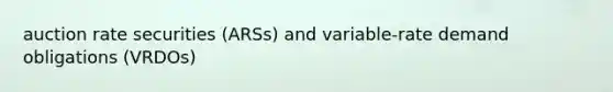 auction rate securities (ARSs) and variable-rate demand obligations (VRDOs)