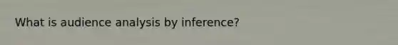 What is audience analysis by inference?