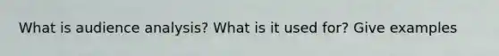 What is audience analysis? What is it used for? Give examples