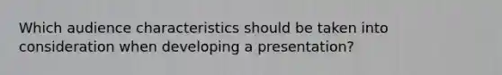 Which audience characteristics should be taken into consideration when developing a presentation?