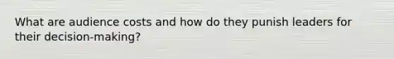 What are audience costs and how do they punish leaders for their decision-making?