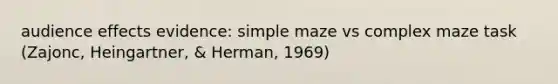 audience effects evidence: simple maze vs complex maze task (Zajonc, Heingartner, & Herman, 1969)