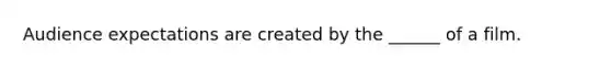 Audience expectations are created by the ______ of a film.