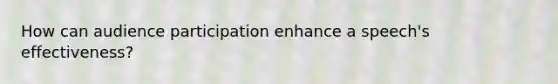 How can audience participation enhance a speech's effectiveness?