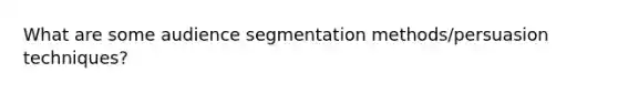 What are some audience segmentation methods/persuasion techniques?