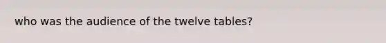 who was the audience of the twelve tables?