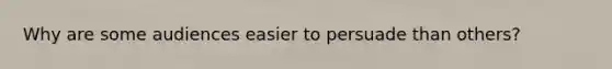 Why are some audiences easier to persuade than others?