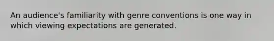 An audience's familiarity with genre conventions is one way in which viewing expectations are generated.