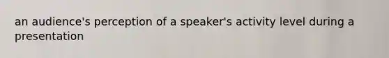 an audience's perception of a speaker's activity level during a presentation