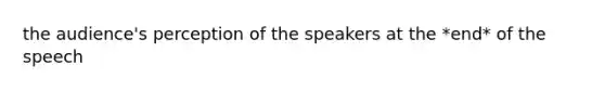 the audience's perception of the speakers at the *end* of the speech