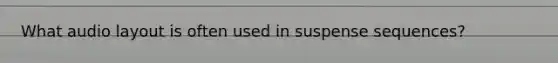 What audio layout is often used in suspense sequences?