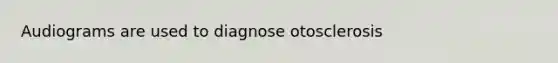 Audiograms are used to diagnose otosclerosis