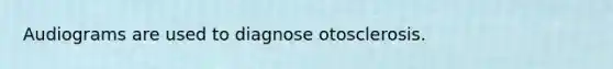 Audiograms are used to diagnose otosclerosis.