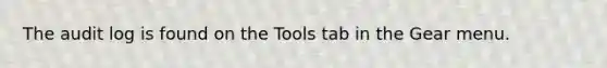 The audit log is found on the Tools tab in the Gear menu.