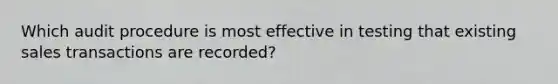 Which audit procedure is most effective in testing that existing sales transactions are recorded?