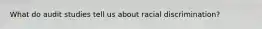 What do audit studies tell us about racial discrimination?
