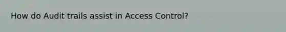 How do Audit trails assist in Access Control?