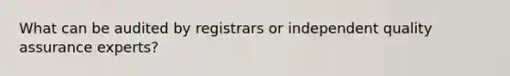 What can be audited by registrars or independent quality assurance experts?