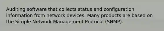 Auditing software that collects status and configuration information from network devices. Many products are based on the Simple Network Management Protocol (SNMP).