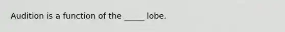 Audition is a function of the _____ lobe.