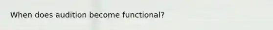 When does audition become functional?