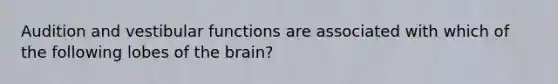 Audition and vestibular functions are associated with which of the following lobes of the brain?