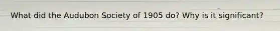 What did the Audubon Society of 1905 do? Why is it significant?