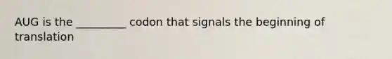 AUG is the _________ codon that signals the beginning of translation