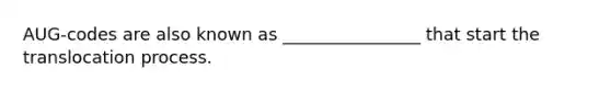 AUG-codes are also known as ________________ that start the translocation process.