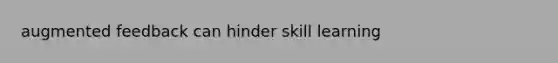 augmented feedback can hinder skill learning