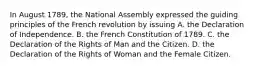 In August 1789, the National Assembly expressed the guiding principles of the French revolution by issuing A. the Declaration of Independence. B. the French Constitution of 1789. C. the Declaration of the Rights of Man and the Citizen. D. the Declaration of the Rights of Woman and the Female Citizen.