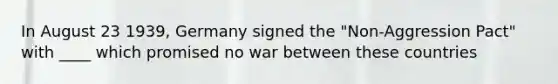 In August 23 1939, Germany signed the "Non-Aggression Pact" with ____ which promised no war between these countries