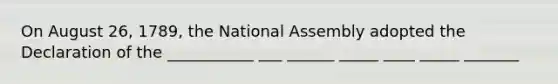 On August 26, 1789, the National Assembly adopted the Declaration of the ___________ ___ ______ _____ ____ _____ _______