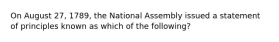 On August 27, 1789, the National Assembly issued a statement of principles known as which of the following?