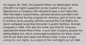 On August 28, 1963, the powerful March on Washington drew 250,000 civil rights supporters to the Capitol's steps, but Republicans in Congress still refused to pass a civil rights bill. After Kennedy's assassination, Johnson became president and outlined a Great Society program for America, part of which was to achieve racial equality. Johnson pushed the Civil Rights Act, which outlawed racial discrimination in public facilities, through Congress in 1964. This was the same year that Dr. King was awarded the Nobel Peace Prize. A year later Congress passed the Voting Rights Act, which encouraged protection for black voters and struck down poll taxes and literacy tests. It was a major victory for civil rights. As a result of the Civil Rights Act of 1964,