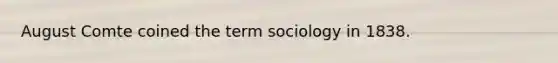 August Comte coined the term sociology in 1838.