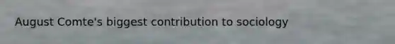 August Comte's biggest contribution to sociology