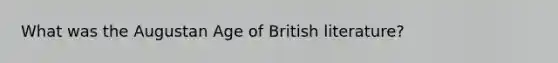 What was the Augustan Age of British literature?