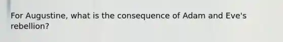 For Augustine, what is the consequence of Adam and Eve's rebellion?