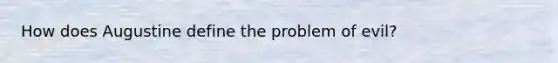 How does Augustine define the problem of evil?