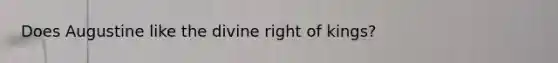 Does Augustine like the divine right of kings?