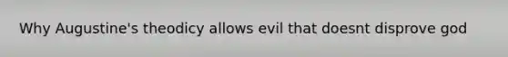 Why Augustine's theodicy allows evil that doesnt disprove god