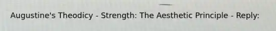 Augustine's Theodicy - Strength: The Aesthetic Principle - Reply: